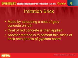 Imitation Brick Made by spreading a coat of gray concrete on lath Coat of red concrete is then applied Another method is to cement thin slices of brick onto panels of gypsum board 8 