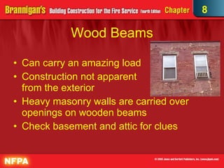 Wood Beams Can carry an amazing load Construction not apparent  from the exterior Heavy masonry walls are carried over openings on wooden beams Check basement and attic for clues 8 