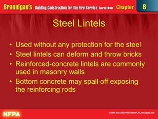 Steel Lintels Used without any protection for the steel Steel lintels can deform and throw bricks Reinforced-concrete lintels are commonly used in masonry walls Bottom concrete may spall off exposing the reinforcing rods 8 