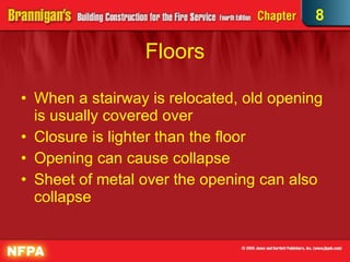 Floors When a stairway is relocated, old opening is usually covered over Closure is lighter than the floor Opening can cause collapse Sheet of metal over the opening can also collapse 8 