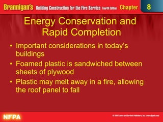Energy Conservation and  Rapid Completion Important considerations in today’s buildings Foamed plastic is sandwiched between sheets of plywood Plastic may melt away in a fire, allowing the roof panel to fall 8 