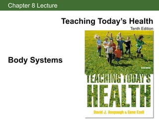Chapter 8 Lecture

Teaching Today’s Health
Tenth Edition

Body Systems

 