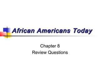 African AAmmeerriiccaannss TTooddaayy 
Chapter 8 
Review Questions 
 