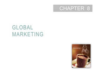 8-1
CHAPTER
GLOBAL
MARKETING
8
 