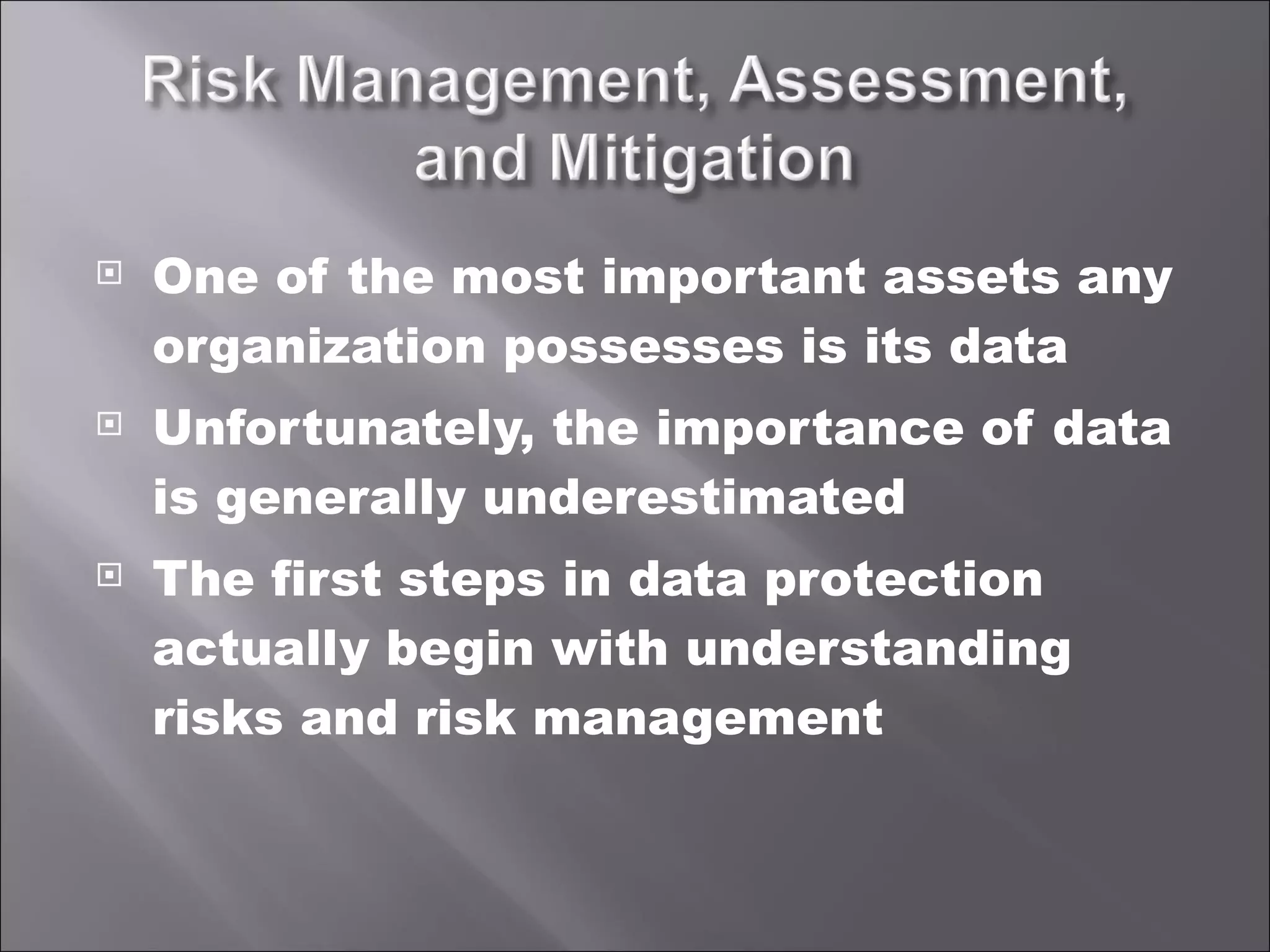 One of the most important assets any organization possesses is its data Unfortunately, the importance of data is generally underestimated The first steps in data protection actually begin with understanding risks and risk management 