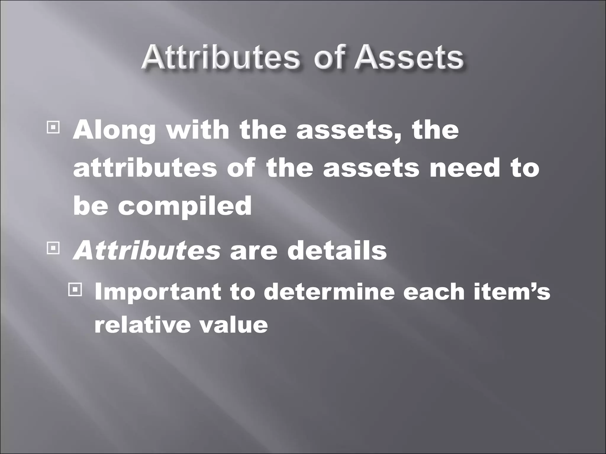 Along with the assets, the attributes of the assets need to be compiled Attributes  are details Important to determine each item’s relative value 