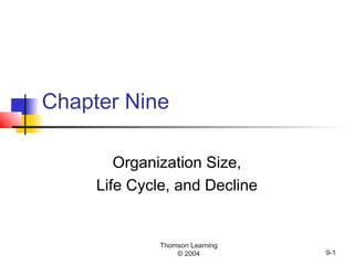 Thomson Learning
© 2004 9-1
Chapter Nine
Organization Size,
Life Cycle, and Decline
 