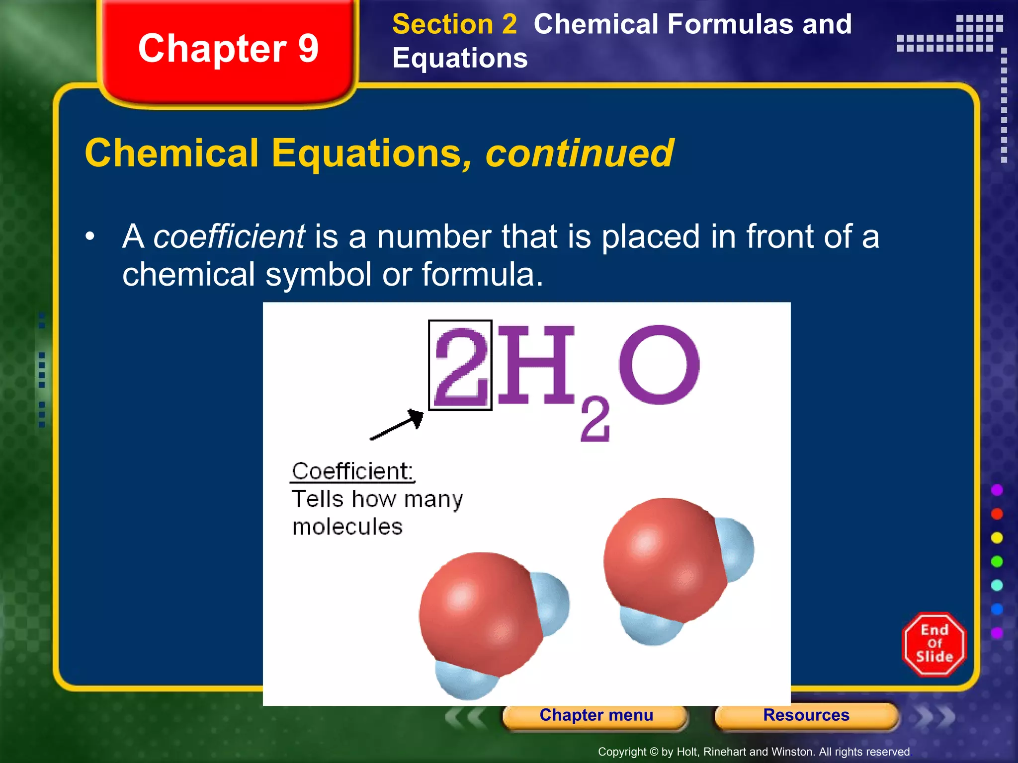 Chemical Equations , continued A  coefficient  is a number that is placed in front of a chemical symbol or formula.  Section 2  Chemical Formulas and Equations Chapter 9 