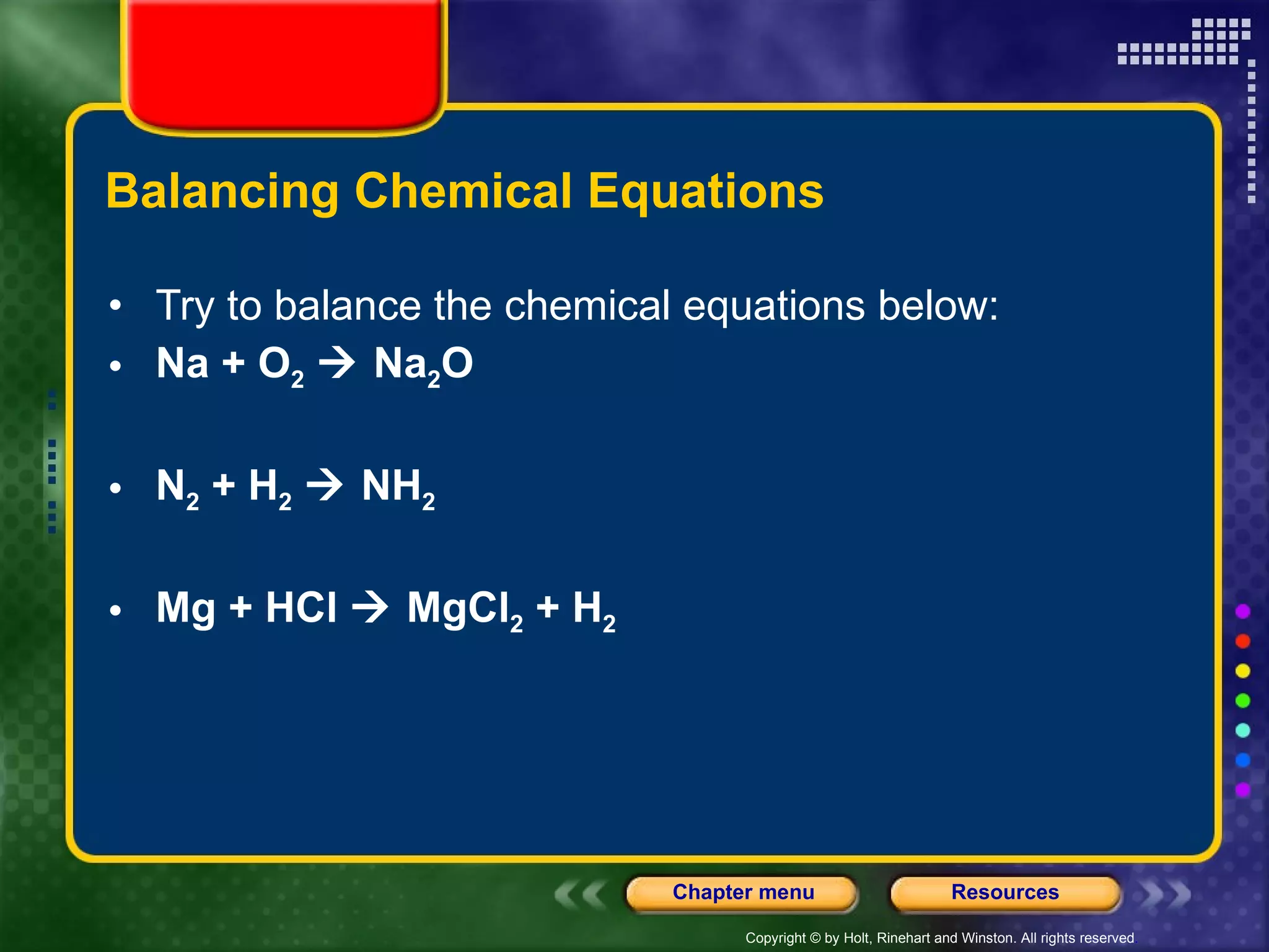 Balancing Chemical Equations Try to balance the chemical equations below:  Na + O 2     Na 2 O   N 2  + H 2     NH 2   Mg + HCl    MgCl 2  + H 2 