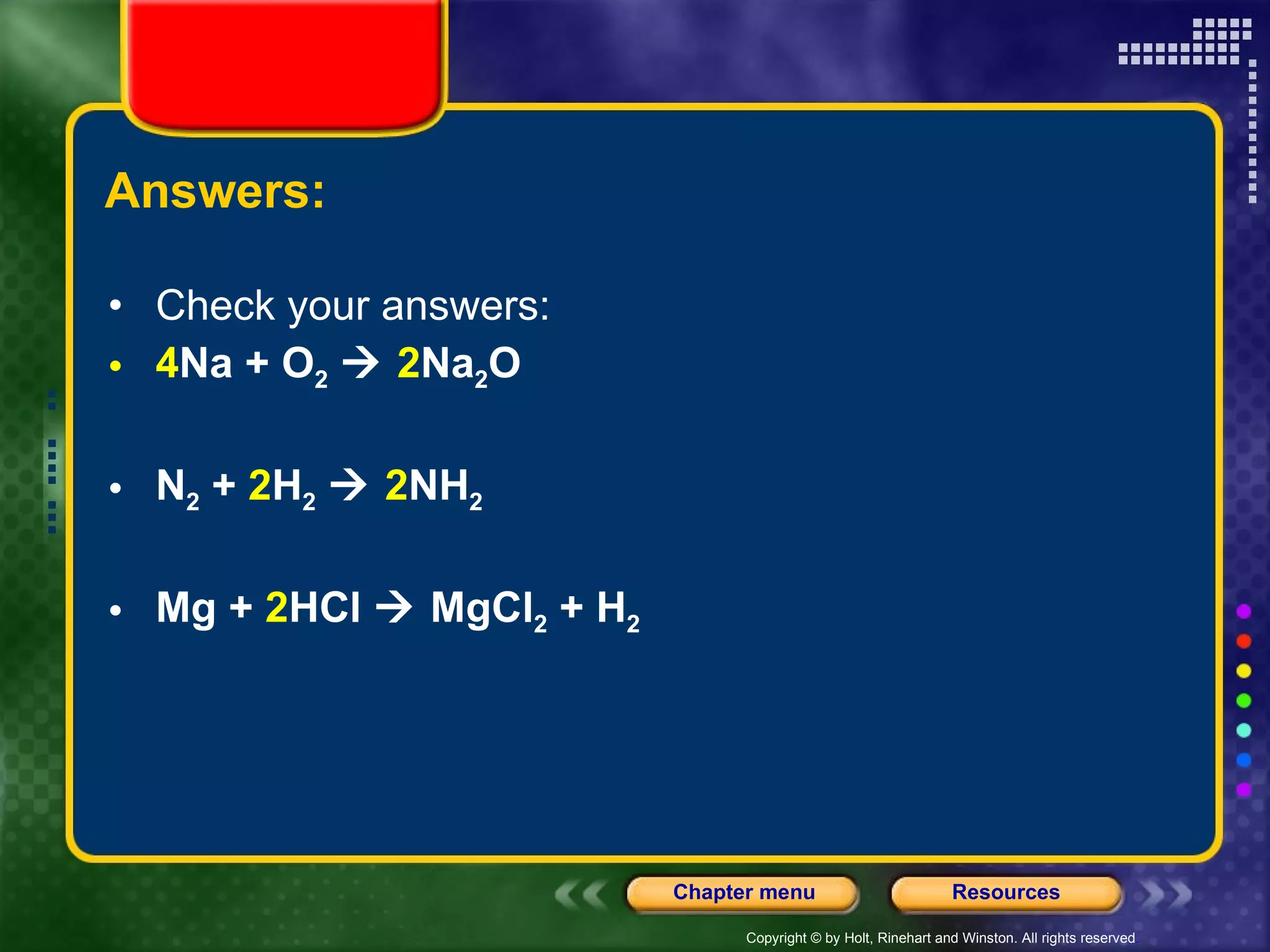 Answers:  Check your answers:  4 Na + O 2      2 Na 2 O   N 2  +  2 H 2      2 NH 2   Mg +  2 HCl    MgCl 2  + H 2 