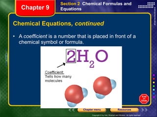 Chemical Equations , continued A  coefficient  is a number that is placed in front of a chemical symbol or formula.  Section 2  Chemical Formulas and Equations Chapter 9 
