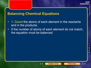 Balancing Chemical Equations 1. Count  the atoms of each element in the reactants and in the products.  If the number of atoms of each element do not match, the equation must be balanced  