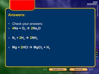 Answers:  Check your answers:  4 Na + O 2      2 Na 2 O   N 2  +  2 H 2      2 NH 2   Mg +  2 HCl    MgCl 2  + H 2 