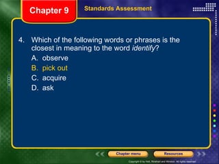 4. Which of the following words or phrases is the closest in meaning to the word  identify ?  A. observe  B. pick out C. acquire D. ask Chapter 9 Standards Assessment 