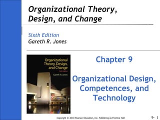Organizational Theory, Design, and Change Sixth Edition Gareth R. Jones Chapter 9 Organizational Design, Competences, and Technology 