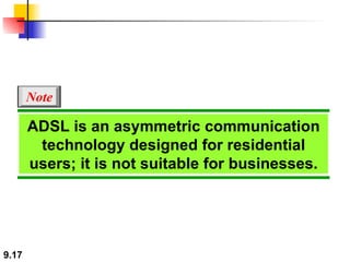 ADSL is an asymmetric communication technology designed for residential users; it is not suitable for businesses. Note 