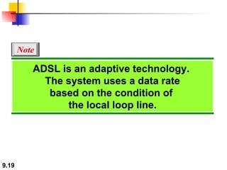 ADSL is an adaptive technology.  The system uses a data rate based on the condition of  the local loop line. Note 