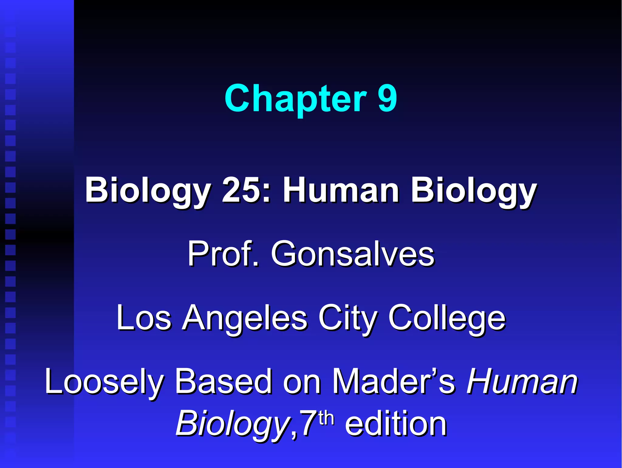 Chapter 9

  Biology 25: Human Biology
        Prof. Gonsalves
    Los Angeles City College
Loosely Based on Mader’s Human
        Biology,7th edition
 