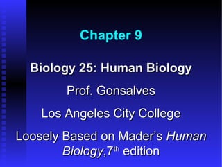Chapter 9

  Biology 25: Human Biology
        Prof. Gonsalves
    Los Angeles City College
Loosely Based on Mader’s Human
        Biology,7th edition
 