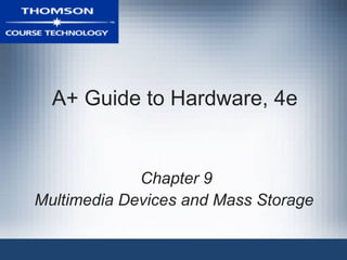 A+ Guide to Hardware, 4e


             Chapter 9
Multimedia Devices and Mass Storage
 