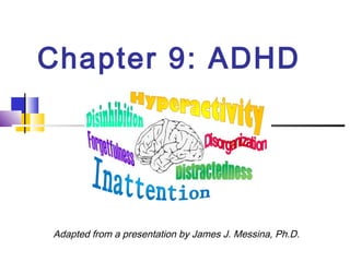 Chapter 9: ADHD
Adapted from a presentation by James J. Messina, Ph.D.
 