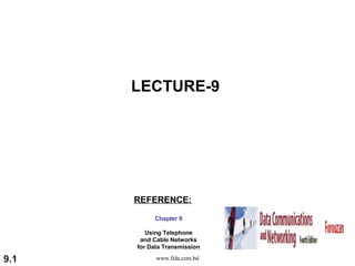LECTURE-9




      REFERENCE:

           Chapter 9

         Using Telephone
       and Cable Networks
      for Data Transmission

9.1         www.fida.com.bd
 