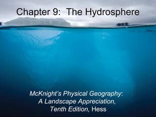 © 2011 Pearson Education, Inc.
Chapter 9: The Hydrosphere
McKnight’s Physical Geography:
A Landscape Appreciation,
Tenth Edition, Hess
 
