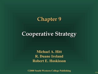 Chapter 9

Cooperative Strategy
Michael A. Hitt
R. Duane Ireland
Robert E. Hoskisson
©2000 South-Western College Publishing

Ch9

 
