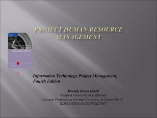 Information Technology Project Management, Fourth Edition Mostafa Ewees (PhD) Stanford University at California Assistant Professor at German University in Cairo (GUC)  EDUCATIONAL CONSULTANT 