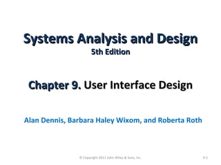 Systems Analysis and DesignSystems Analysis and Design
5th Edition5th Edition
Chapter 9.Chapter 9. User Interface DesignUs...