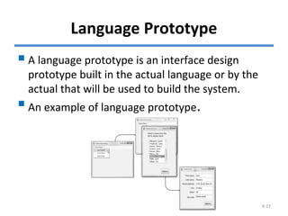 Language Prototype
A language prototype is an interface design
prototype built in the actual language or by the
actual that will be used to build the system.
An example of language prototype.
© Copyright 2011 John Wiley & Sons, Inc. 9-27
 