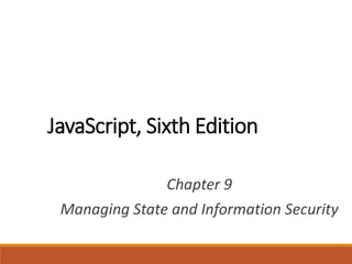 JavaScript, Sixth Edition
Chapter 9
Managing State and Information Security
 
