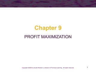 1
Chapter 9
PROFIT MAXIMIZATION
Copyright ©2005 by South-Western, a division of Thomson Learning. All rights reserved.
 