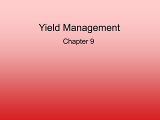 Yield Management
Chapter 9
 