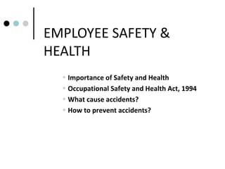 EMPLOYEE SAFETY &
HEALTH
  • Importance of Safety and Health
  • Occupational Safety and Health Act, 1994
  • What cause accidents?
  • How to prevent accidents?
 
