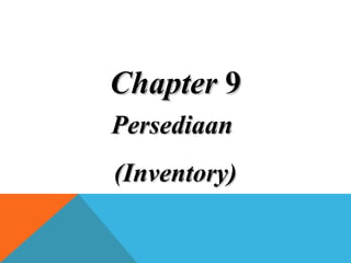 ChapterChapter 99
PersediaanPersediaan
(Inventory)(Inventory)
 
