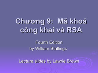Chương 9:  Mã khoá công khai và RSA Fourth Edition by William Stallings Lecture slides by Lawrie Brown 