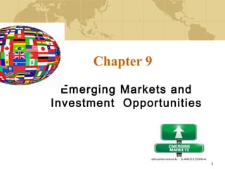 1
Chapter 9
Emerging Markets and
Investment Opportunities
 