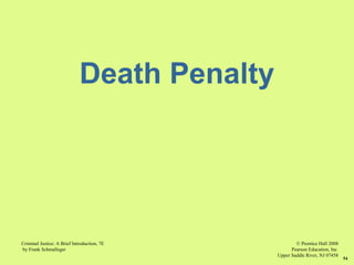 © Prentice Hall 2008
Pearson Education, Inc
Upper Saddle River, NJ 07458
Criminal Justice: A Brief Introduction, 7E
by Frank Schmalleger
54
Death Penalty
 