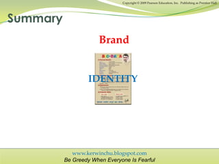 www.kerwinchu.blogspot.com
Be Greedy When Everyone Is Fearful
Copyright © 2009 Pearson Education, Inc. Publishing as Prentice Hall
Summary
Brand
IDENTITY
 