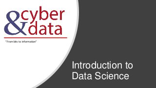 Introduction to
Data Science
“From bits to information”
 