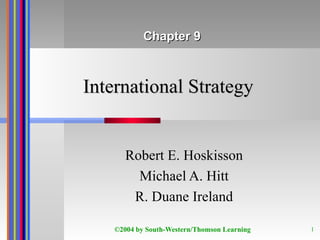 International Strategy Robert E. Hoskisson Michael A. Hitt R. Duane Ireland Chapter 9 