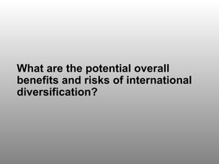 Discussion Question 7 What are the potential overall benefits and risks of international diversification? 
