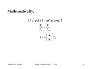 MFMcGraw-PHY 1401 Ch09e - Fluids-Revised: 7/12/2010 20
Mathematically,
1
1
2
2
2
2
1
1
A
A
A
F
A
F
2
point
at
1
point
at
F
F
P
P













 