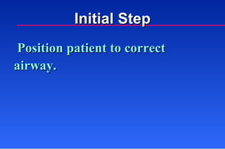 Position patient to correct airway. Initial Step 