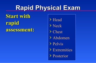 Head Neck Chest Abdomen Pelvis Extremities Posterior Rapid Physical Exam Start with rapid  assessment: 