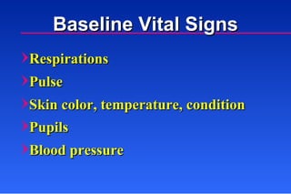Baseline Vital Signs Respirations Pulse Skin color, temperature, condition Pupils Blood pressure 