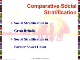 Chapter 9: Global Stratification
Copyright © Allyn & Bacon 2008 18
 Social Stratification in
Great Britain
 Social Stratification in
Former Soviet Union
Comparative Social
Stratification
 