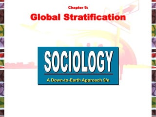 A Down-to-Earth Approach 9/e
Chapter 9:
Global Stratification
 