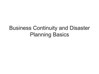 Business Continuity and Disaster
Planning Basics
 